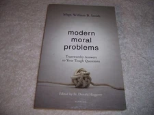 Modern Moral Problems : Trustworthy Answers to Your Tough Questions by...