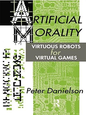 Artificial Morality: Virtuous Robots for Virtual Games - Danielson, Peter