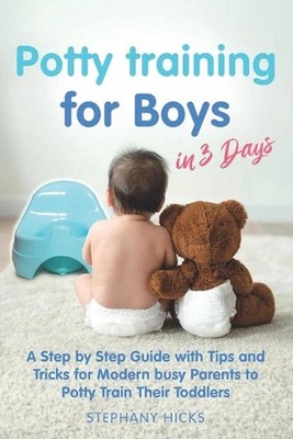 Potty Training for Boys in 3 Days: A Step by Step Guide with Tips and Tricks for