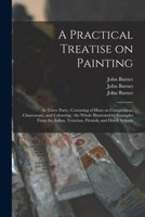 A Practical Treatise On Painting: In Three Parts: Consisting Of Hints On Composi