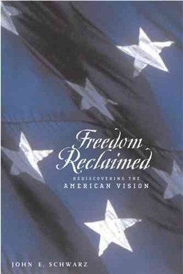 Freedom Reclaimed: Rediscovering the American Vision by John E. Schwarz (English