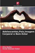 Adolescentes, Pais, Imagem Corporal e Bem-Estar by Ofra Walter Paperback Book