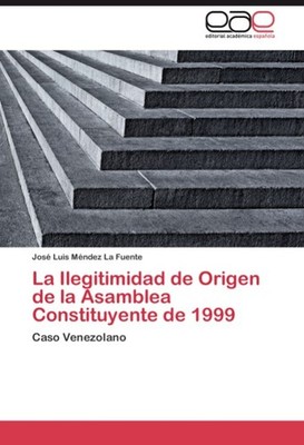 La Ilegitimidad de Origen de la Asamblea Constituyente de 1999 José Luis Méndez 