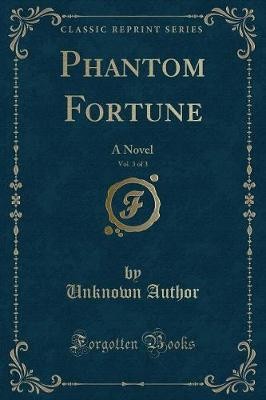 Phantom Fortune, Vol 3 of 3 A Novel Classic Reprin