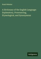 Noah Webster | A Dictionary Of The English Language: Explanatory,...