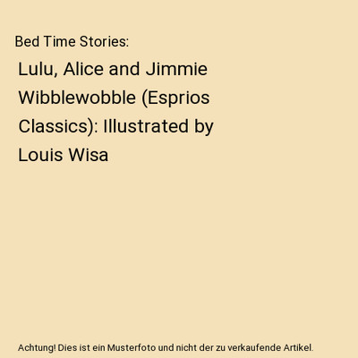 Bed Time Stories: Lulu, Alice and Jimmie Wibblewobble (Esprios Classics): Illust
