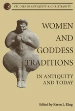 WOMEN AND GODDESS TRADITIONS: IN ANTIQUITY AND TODAY By Karen L. King & Karen Jo