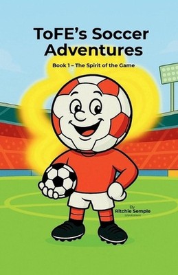 ToFE's Soccer Adventures: The Spirit of the Game: The Spirit of the Game by Ritc