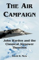 the Air Campaign John Warden And the Classical Airpower Theorists David R. Mets