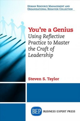 You're a Genius : Using Reflective Practice to Master the Craft of Leadership...