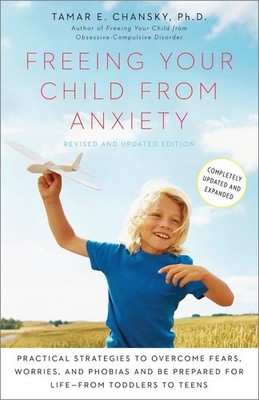 Freeing Your Child from Anxiety, Revised and Updated Edition: Practical Stra...
