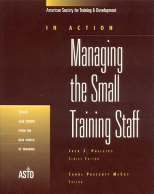 Managing the Small Training Staff : Twelve Case Studies from the