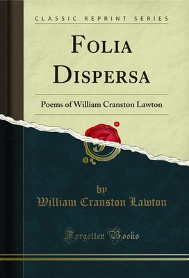 Folia Dispersa: Poems of William Cranston Lawton (Classic Reprint)