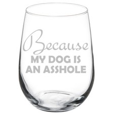 Because My Dog Funny Stemmed / Stemless Wine Glass