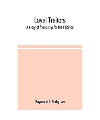 Loyal traitors: a story of friendship for the Filipinos: a story of friendship f