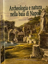 Archeologia e natura nella baia di Napoli. . Annamaria Ciarallo, a cura di. 2009