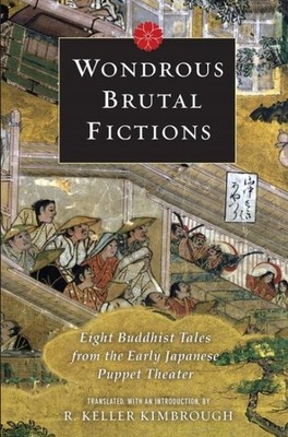 Wondrous Brutal Fictions : Eight Buddhist Tales from the Early Japanese Puppe...