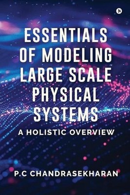 Essentials of Modeling Large Scale Physical Systems: A Holistic Overview by P.C.