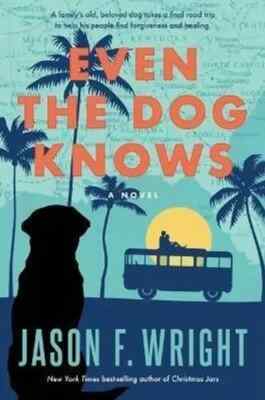 Even the Dog Knows by Jason F Wright