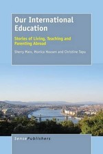 OUR INTERNATIONAL EDUCATION: STORIES OF LIVING, TEACHING By Sherry Marx & Monica