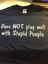 t-shirt Does Not play well stupid people dumb rage custom made 2 order 