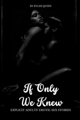 If Only We Knew Explicit Adults' Erotic Sex Stories -  NEW Kyler Quinn 2022-09-1