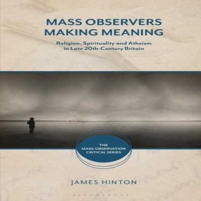 Mass Observers Making Meaning: Religion, Spirituality and Atheism