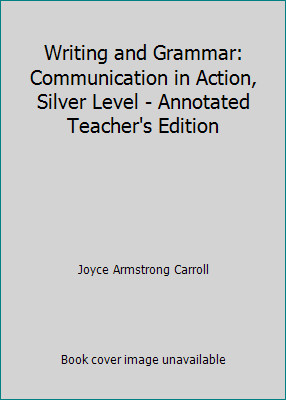 Writing and Grammar: Communication in Action, Silver Level - Annotated...