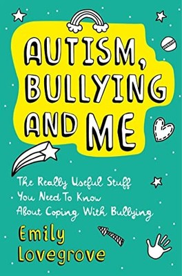 Autism, Bullying and Me: The Really Useful Stuff You Need to Kno