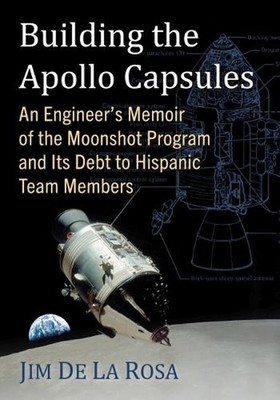 Building the Apollo Capsules: An Engineer's Memoir of the Moonshot Program and I