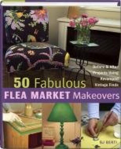 50 Fabulous Flea Market Makeovers - Hardcover By BJ Berti - GOOD