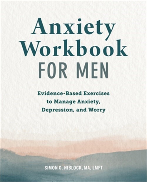 Anxiety Workbook for Men: Evidence-Based Exercises to Manage Anxiety, Depression