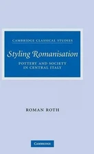 Styling Romanisation: Pottery and Society in Central Italy by Roman Roth (Englis