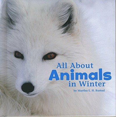 All About Animals in Winter (Celeb by Martha Elizabeth Hillman Rustad 1474703097