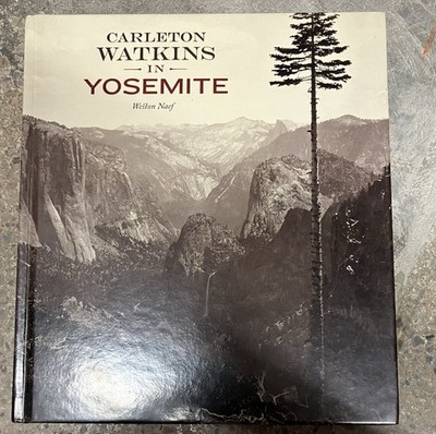 Weston Naef Carleton Watkins in Yosemite Hardcover Illustrated Photography Book