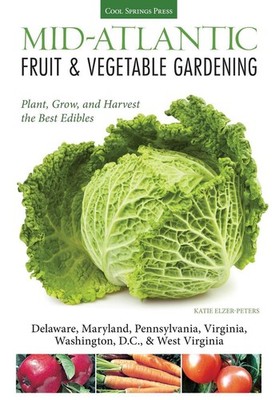 Mid-Atlantic Fruit & Vegetable Gardening: Plant, Grow, and Harvest the Best Edib