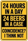 Funny Beer Coincidence 24 Hours Tin Sign Vintage Bar Metal Sign 8 x 12 inch