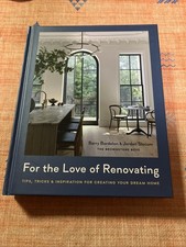 For the Love of Renovating: Tips, Tricks & Inspiration for Creating Your Dre...