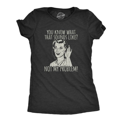 #ad #ad Womens You Know What That Sounds Like? Not My Problem T Shirt Funny Sarcasm $9.50