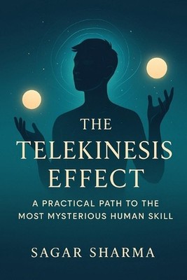 The Telekinesis Effect: A Practical Path to the Most Mysterious Human Ability by