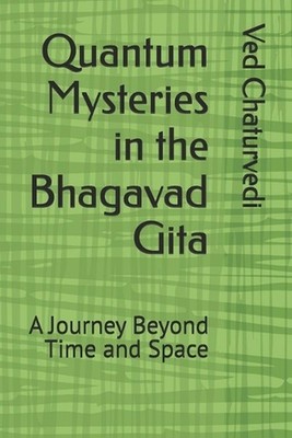 Quantum Mysteries in the Bhagavad Gita: A Journey Beyond Time and Space by Deepa