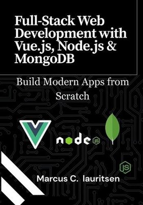 Full-Stack Web Development with Vue.js, Node.js & MongoDB: Build Modern Apps fro