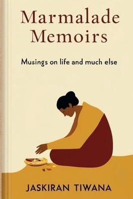 Marmalade Memoirs: Musings on life and much else by Jaskiran Tiwana Paperback Bo