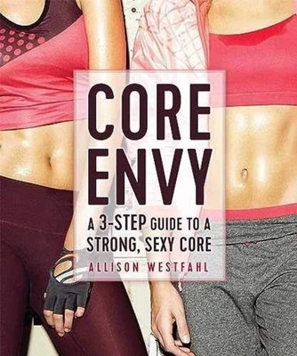 Core Envy: A 3-Step Guide to a Strong, Sexy Core by Allison Westfahl (2016) VERY