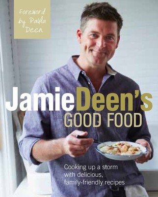 Jamie Deen's Good Food: Cooking Up a Storm with Delicious, Family-Friendly R...
