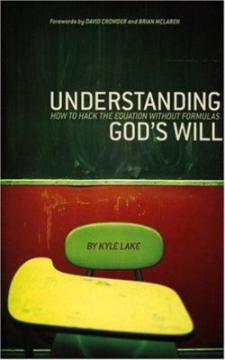 Understanding God's Will: How To Hack The Equation Without Formulas by Lake, Kyl