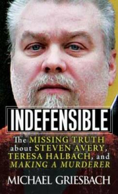 Indefensible: The Missing Truth about Steven Avery, Teresa Halbach, and M - GOOD