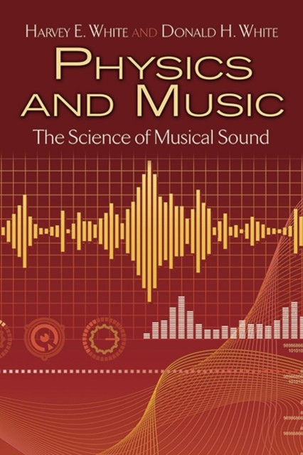 Physics and Music The Science of Musical Sound by Harvey White (Paperback Book)
