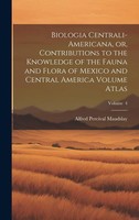 Maudslay Alfred Percival | Biologia Centrali-Americana, Or, Contributions To...