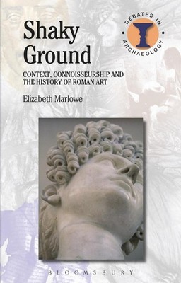 Shaky Ground: Context, Connoisseurship and the History of Roman Art by Elizabeth